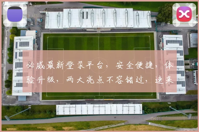 必威最新登录平台，安全便捷，体验升级，两大亮点不容错过，速来体验