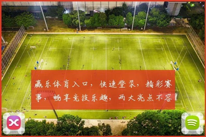 赢乐体育入口，快速登录，精彩赛事，畅享竞技乐趣，两大亮点不容错过
